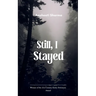 Still, I Stayed