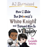 How I Stole the Princess's White Knight and Turned Him to Villainy: The Complete Works