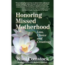 Honoring Missed Motherhood: Loss, Choice and Creativity