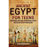 Ancient Egypt for Teens: An Enthralling Guide to Important Events and Rulers in Egyptian History