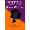 Spiritual Self-Care for Black Women: Powerful Spiritual Guide & Workbook to Help you Transform Your Life in 12 Months. Find Inner Peace and Happiness
