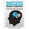 Success: Success Strategies: The Top 100 Best Ways To Be Successful