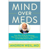 Mind Over Meds: Know When Drugs Are Necessary, When Alternatives Are Better-and When to Let Your Body Heal on Its Own