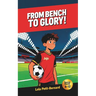 From Bench to Glory!: A Middle-Grade Soccer Novel (Ages 8-12) About Friendship, Courage, and Perseverance