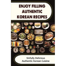 Enjoy Filling Authentic Korean Recipes: Sinfully Delicious Authentic Korean Cuisine