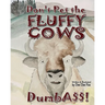Don't Pet the Fluffy Cows Dumbass!