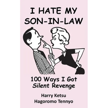 I Hate My Son-In-Law: 100 Ways I Got Silent Revenge