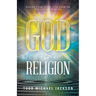 God > Religion: Moving from Faith into Knowing and Understanding