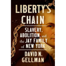 Liberty's Chain: Slavery, Abolition, and the Jay Family of New York