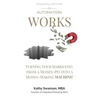 Automation Works: Turning Your Marketing from a Money-Pit into a Money-Making MACHINE!
