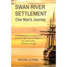 SWAN RIVER SETTLEMENT One Man's Journey: A fascinating historical journey from Ireland through Victorian England to the remote colony of Western Austr