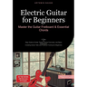 Electric Guitar for Beginners: Master the Guitar Fretboard & Essential Chords: A Step-by-Step Guide to Guitar Theory, Guitar Exercises, and Basic Tech