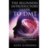The Beginners Introductory Guide To DMT - Psychedelics And The Dimethyltryptamine Molecule
