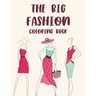 The Big Fashion Coloring Book: Illustrations And Designs Of Stylish Dresses, Bags, And More To Color, A Fashionistas Coloring Pages