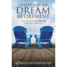 Creating Your Dream Retirement: How to Live Your DREAM and Leave a Legacy
