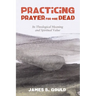 Practicing Prayer for the Dead: Its Theological Meaning and Spiritual Value
