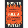 How to Kill a Witch: The Patriarchy's Guide to Silencing Women