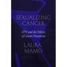 Sexualizing Cancer: Hpv and the Politics of Cancer Prevention