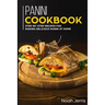 Panini Cookbook: Step-by-step recipes for making delicious panini at home