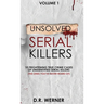 Unsolved Serial Killers: 10 Frightening True Crime Cases of Unidentified Serial Killers (The Ones You've Never Heard of) Volume 1