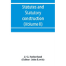 Statutes and statutory construction, including a discussion of legislative powers, constitutional regulations relative to the forms of legislation and