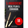 Incredibly Easy 5-Ingredient Meal Plan and Cookbook: 6 Week Meal Plan, Shopping List, Kitchen Tips