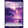 Expectation: Unleashing the Power of Expectation: How to Transform Your Mindset, Achieve Your Goals, and Live Your Best Life with P