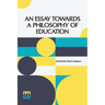 An Essay Towards A Philosophy Of Education: A Liberal Education For All
