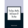 The Days, Months, And Seasons Of The Year: Explained To The Little People Of England