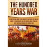 The Hundred Years' War: A Captivating Guide to the Conflicts Between the English House of Plantagenet and the French House of Valois That Took