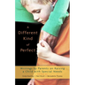 A Different Kind of Perfect: Writings by Parents on Raising a Child with Special Needs