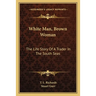 White Man, Brown Woman: The Life Story Of A Trader In The South Seas