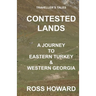 Traveller's Tales, CONTESTED LANDS, A Journey To Eastern Turkey & Western Georgia