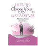 How To Choose Your Life Partner: A practical guide to help you choose your life partner