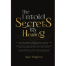 The Untold Secrets to Healing