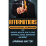 Affirmations: 500 Positive Daily Affirmations for Success, Wealth, Health, Love, Happiness, Focus, Motivation and Money