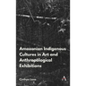 Amazonian Indigenous Cultures in Art and Anthropological Exhibitions