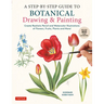A Step-By-Step Guide to Botanical Drawing & Painting: Create Realistic Pencil and Watercolor Illustrations of Flowers, Fruits, Plants and More! (with
