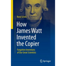 How James Watt Invented the Copier: Forgotten Inventions of Our Great Scientists