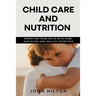 Child care and nutrition: Parenting your child with care, discipline and healthy nutrition