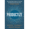 Productize: The Ultimate Guide to Turning Professional Services into Scalable Products