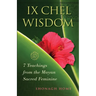 Ix Chel Wisdom: 7 Teachings from the Mayan Sacred Feminine