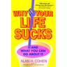 Why Your Life Sucks: And What You Can Do About It