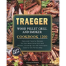 Traeger Wood Pellet Grill and Smoker Cookbook 1200: 1200 Days Tasty and Flavorful Recipes for Your Wood Pellet Grill and Smoker, Including Tips and Te