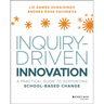 Inquiry-Driven Innovation: A Practical Guide to Supporting School-Based Change