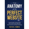 The Anatomy Of The Perfect Website: Inside Google's Training Guide: How To Turn It Into A Site That Wins Customers and Search Rankings