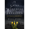 A Grief Workbook for Skeptics: Surviving Loss without Religion