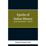Epochs of Indian History: Ancient India 2000 B.C. - 800 A.D.