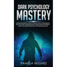 Dark Psychology Mastery: Master the Secrets of Dark Psychology and Its Fundamentals Such as the Art of Reading People, Manipulation Techniques & How t