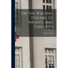 On The Wasting Diseases Of Infants And Children